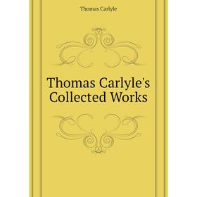 

Книга Thomas Carlyle's Collected Works. Thomas Carlyle
