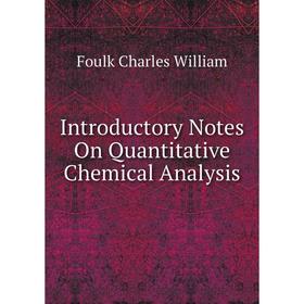 

Книга Introductory Notes On Quantitative Chemical Analysis. Foulk Charles William