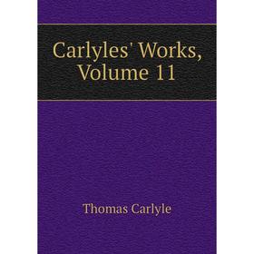 

Книга Carlyles' Works, Volume 11. Thomas Carlyle