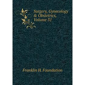 

Книга Surgery, Gynecology & Obstetrics, Volume 31. Franklin H. Foundation