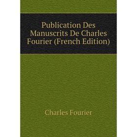 

Книга Publication Des Manuscrits De Charles Fourier (French Edition). Fourier Charles