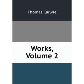 

Книга Works, Volume 2. Thomas Carlyle