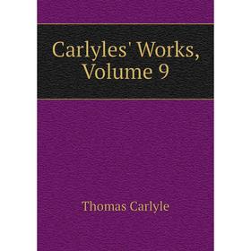 

Книга Carlyles' Works, Volume 9. Thomas Carlyle