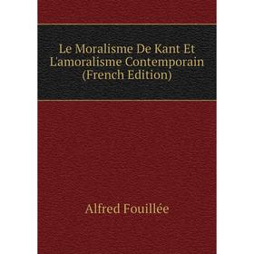 

Книга Le Moralisme De Kant Et L'amoralisme Contemporain