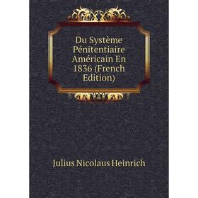 

Книга Du Système Pénitentiaire Américain En 1836 (French Edition). Julius Nicolaus Heinrich