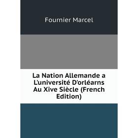 

Книга La Nation Allemande a L'université D'orléarns Au Xive Siècle