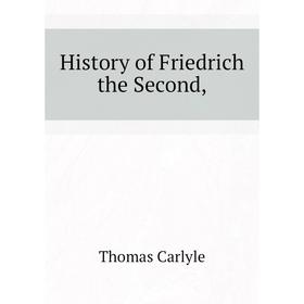 

Книга History of Friedrich the Second,. Thomas Carlyle
