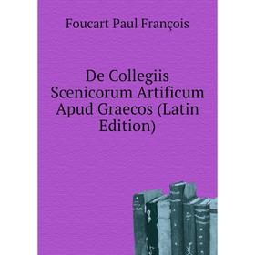 

Книга De Collegiis Scenicorum Artificum Apud Graecos (Latin Edition). Foucart Paul François
