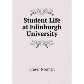 

Книга Student Life at Edinburgh University. Fraser Norman