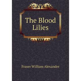 

Книга The Blood Lilies. Fraser William Alexander