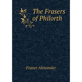 

Книга The Frasers of Philorth. Fraser Alexander