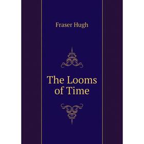 

Книга The Looms of Time. Fraser Hugh