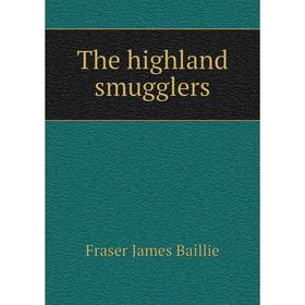 

Книга The highland smugglers. Fraser James Baillie