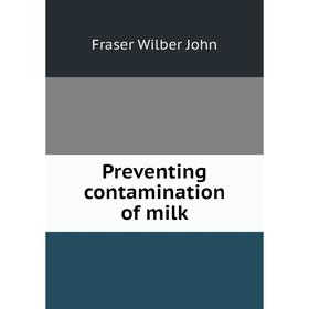 

Книга Preventing contamination of milk. Fraser Wilber John