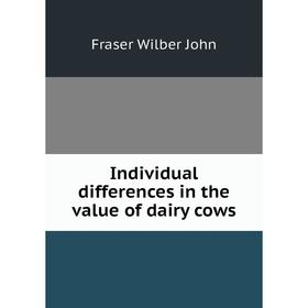 

Книга Individual differences in the value of dairy cows. Fraser Wilber John