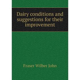 

Книга Dairy conditions and suggestions for their improvement. Fraser Wilber John