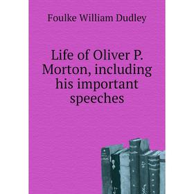 

Книга Life of Oliver P Morton, including his important speeches