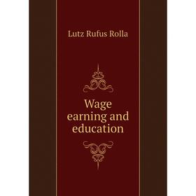 

Книга Wage earning and education. Lutz Rufus Rolla