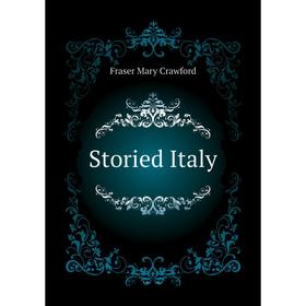 

Книга Storied Italy. Fraser Mary Crawford