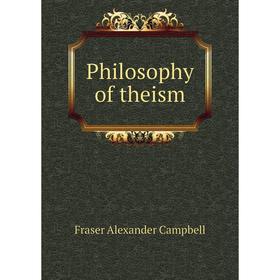 

Книга Philosophy of theism. Fraser Alexander Campbell
