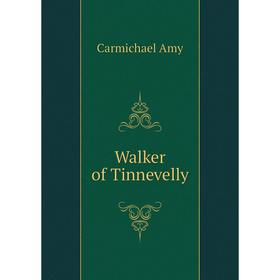 

Книга Walker of Tinnevelly. Carmichael Amy