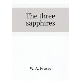 

Книга The three sapphires. W. A. Fraser