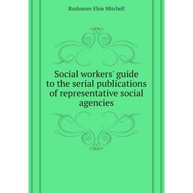 

Книга Social workers' guide to the serial publications of representative social agencies. Rushmore Elsie Mitchell