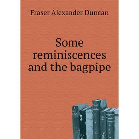 

Книга Some reminiscences and the bagpipe. Fraser Alexander Duncan