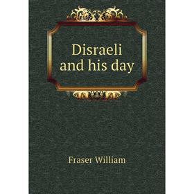 

Книга Disraeli and his day. Fraser William