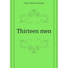 

Книга Thirteen men. Fraser William Alexander
