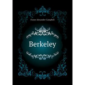 

Книга Berkeley. Fraser Alexander Campbell