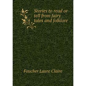 

Книга Stories to read or tell from fairy tales and folklore. Foucher Laure Claire