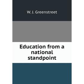 

Книга Education from a national standpoint. W. J. Greenstreet
