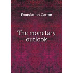 

Книга The monetary outlook. Foundation Garton