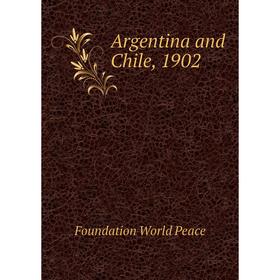 

Книга Argentina and Chile, 1902. Foundation World Peace