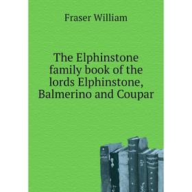 

Книга The Elphinstone family book of the lords Elphinstone, Balmerino and Coupar. Fraser William