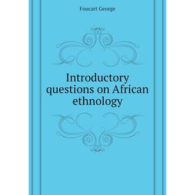 

Книга Introductory questions on African ethnology. Foucart George