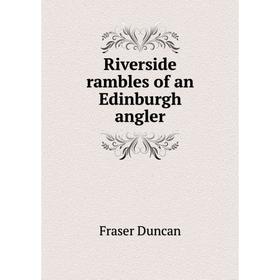 

Книга Riverside rambles of an Edinburgh angler. Fraser Duncan