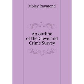 

Книга An outline of the Cleveland Crime Survey. Moley Raymond