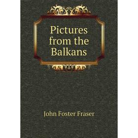 

Книга Pictures from the Balkans. Fraser John Foster
