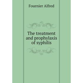 

Книга The treatment and prophylaxis of syphilis. Fournier Alfred