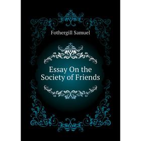 

Книга Essay On the Society of Friends. Fothergill Samuel