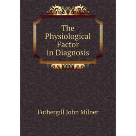 

Книга The Physiological Factor in Diagnosis. Fothergill John Milner