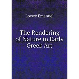 

Книга The Rendering of Nature in Early Greek Art. Loewy Emanuel