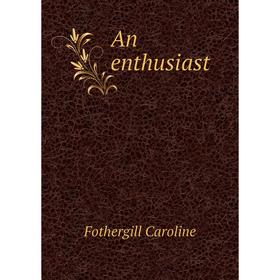 

Книга An enthusiast. Fothergill Caroline