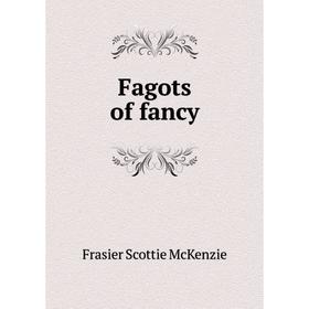 

Книга Fagots of fancy. Frasier Scottie McKenzie
