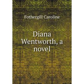 

Книга Diana Wentworth, a novel. Fothergill Caroline