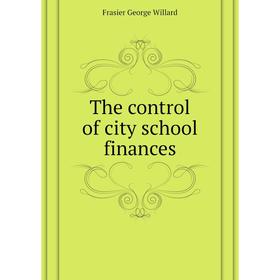 

Книга The control of city school finances. Frasier George Willard