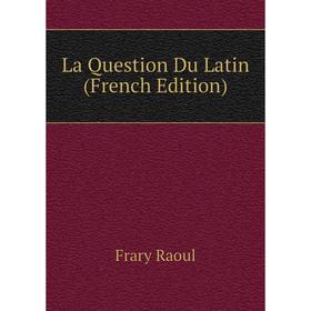 

Книга La Question Du Latin