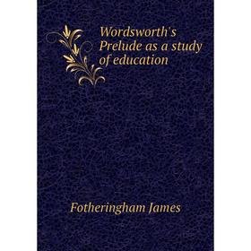 

Книга Wordsworth's Prelude as a study of education. Fotheringham James